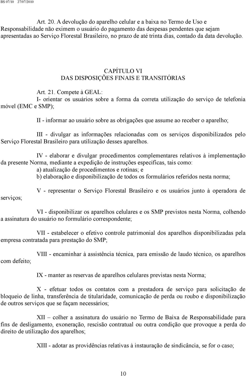 de até trinta dias, contado da data devolução. CAPÍTULO VI DAS DISPOSIÇÕES FINAIS E TRANSITÓRIAS Art. 21.