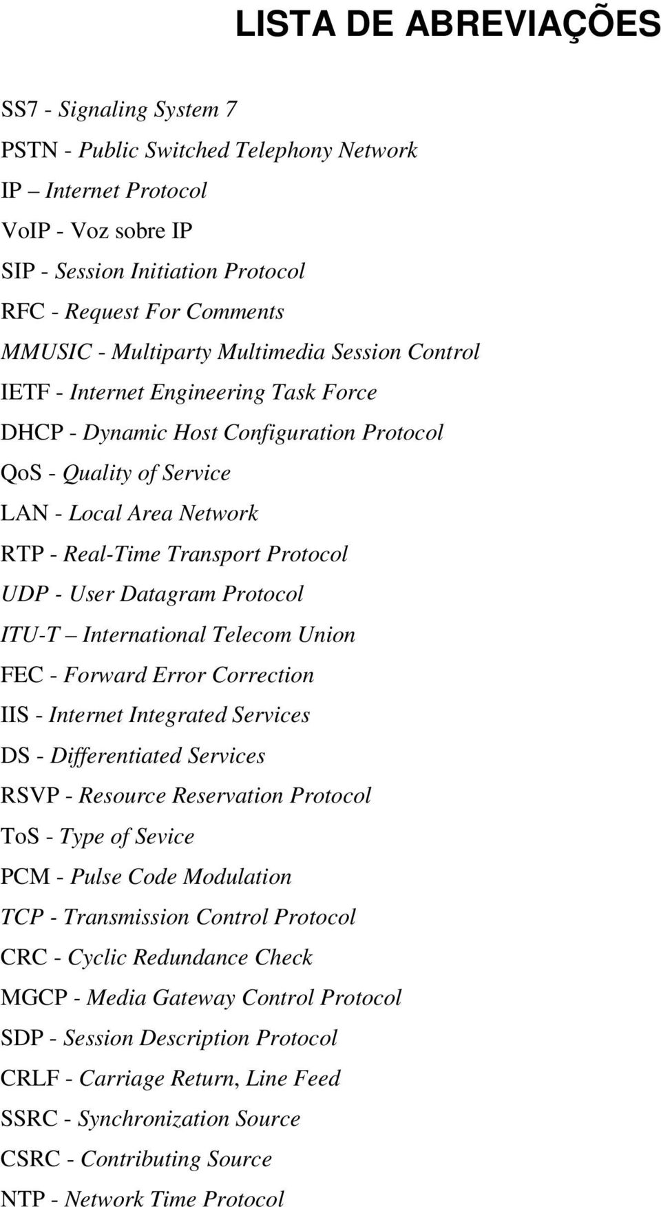 Protocol UDP - User Datagram Protocol ITU-T International Telecom Union FEC - Forward Error Correction IIS - Internet Integrated Services DS - Differentiated Services RSVP - Resource Reservation