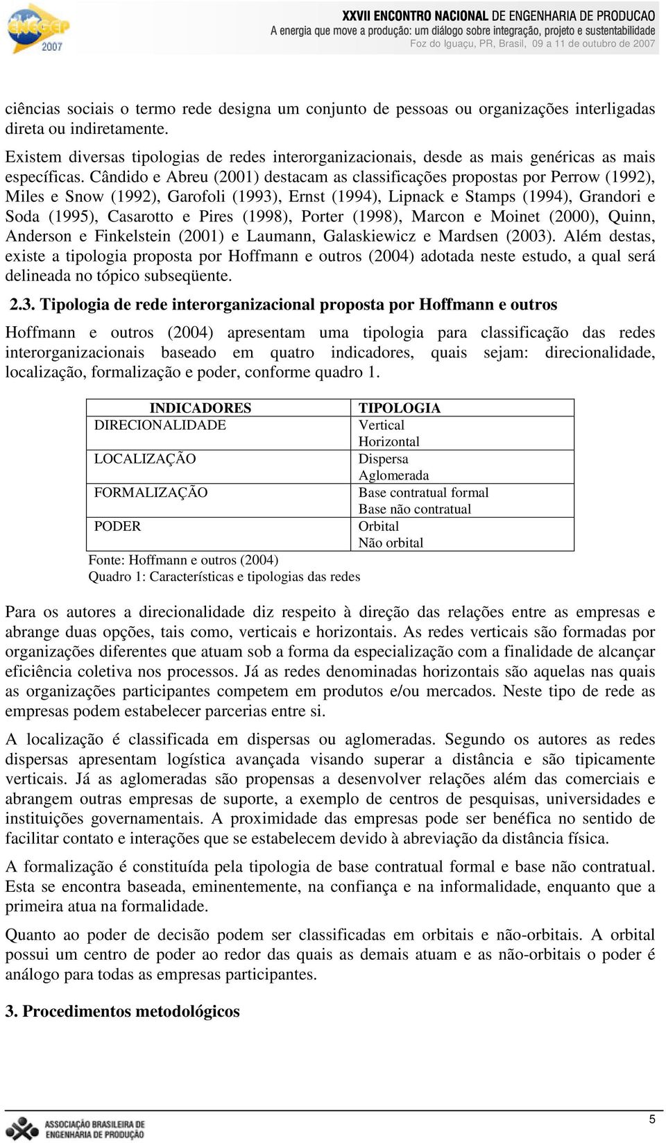 Cândido e Abreu (2001) destacam as classificações propostas por Perrow (1992), Miles e Snow (1992), Garofoli (1993), Ernst (1994), Lipnack e Stamps (1994), Grandori e Soda (1995), Casarotto e Pires