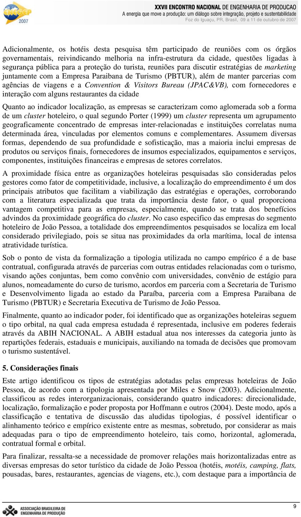 Bureau (JPAC&VB), com fornecedores e interação com alguns restaurantes da cidade Quanto ao indicador localização, as empresas se caracterizam como aglomerada sob a forma de um cluster hoteleiro, o