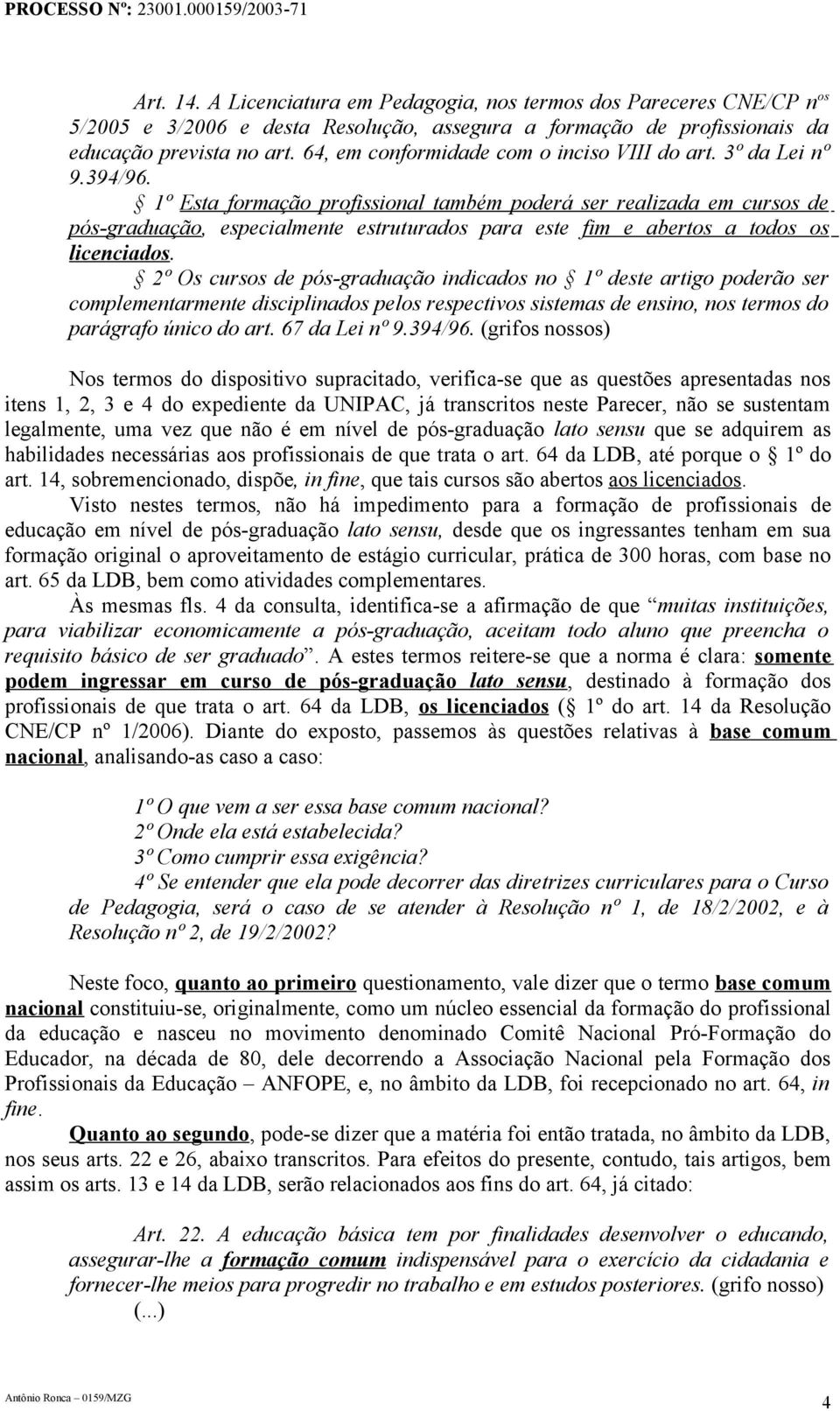 1º Esta formação profissional também poderá ser realizada em cursos de pós-graduação, especialmente estruturados para este fim e abertos a todos os licenciados.