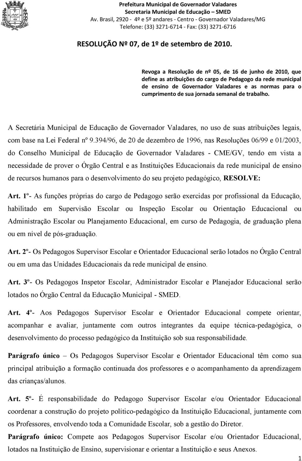 semanal de trabalho. A Secretária Municipal de Educação de Governador Valadares, no uso de suas atribuições legais, com base na Lei Federal nº 9.