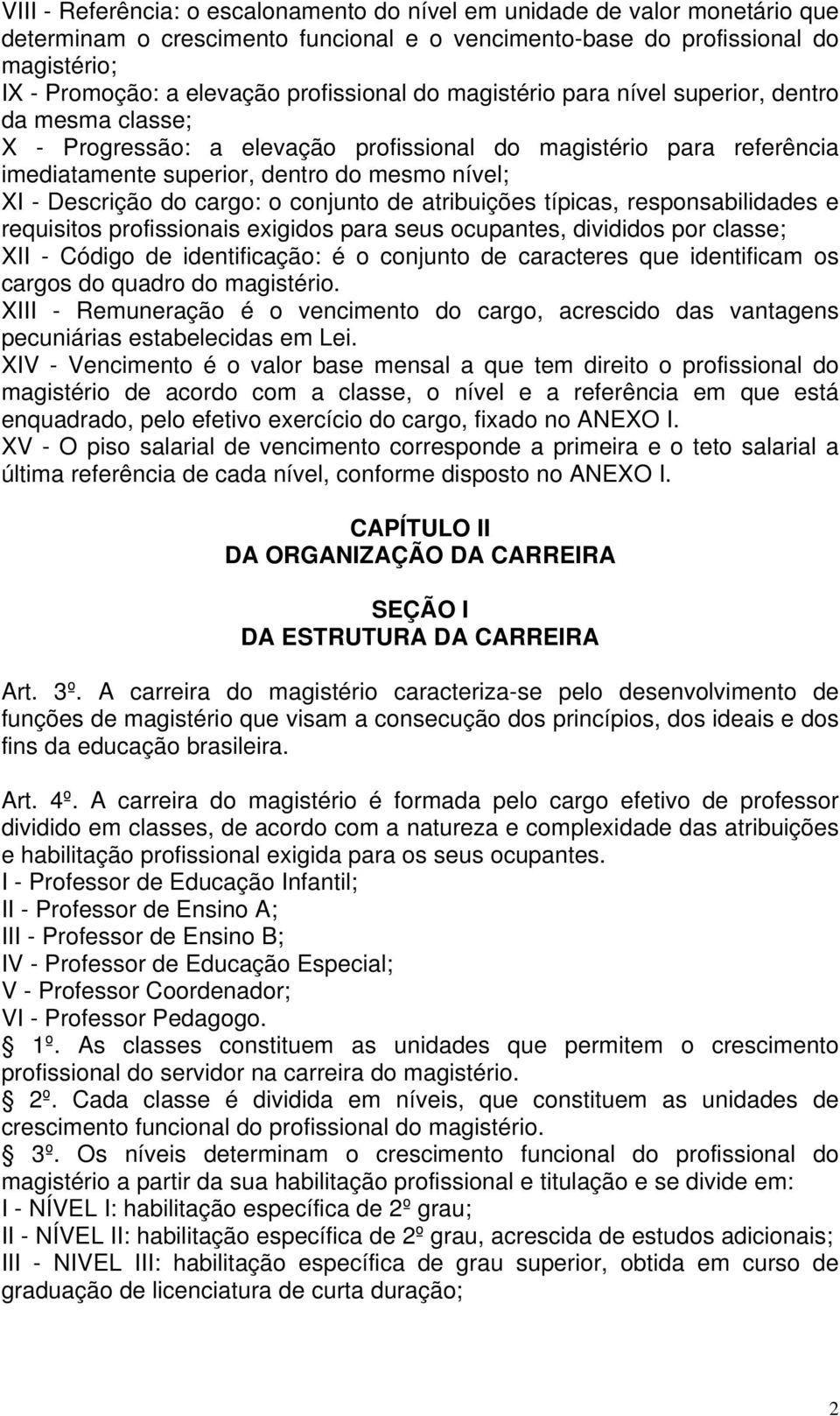 Descrição do cargo: o conjunto de atribuições típicas, responsabilidades e requisitos profissionais exigidos para seus ocupantes, divididos por classe; XII - Código de identificação: é o conjunto de