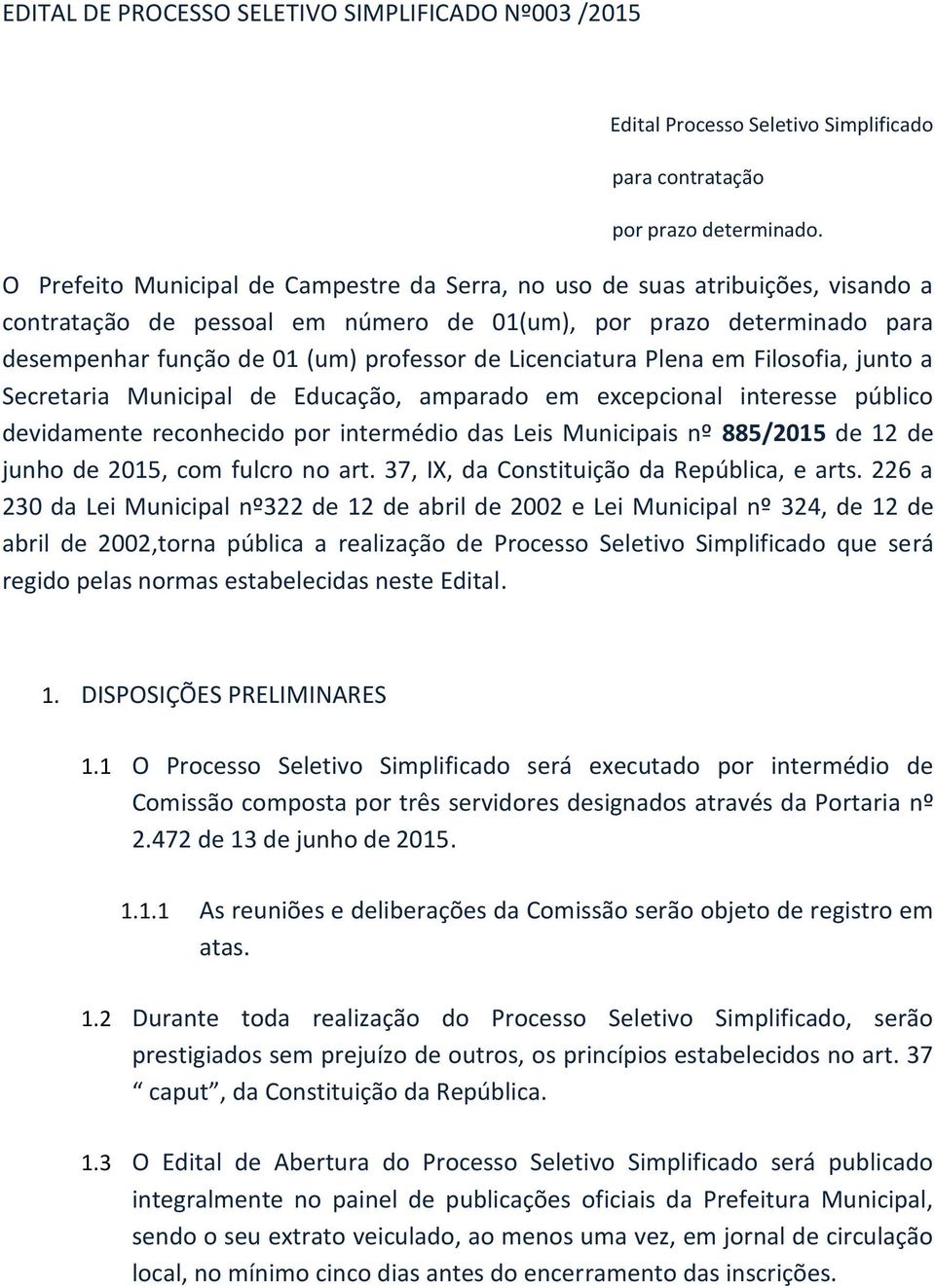 Licenciatura Plena em Filosofia, junto a Secretaria Municipal de Educação, amparado em excepcional interesse público devidamente reconhecido por intermédio das Leis Municipais nº 885/2015 de 12 de