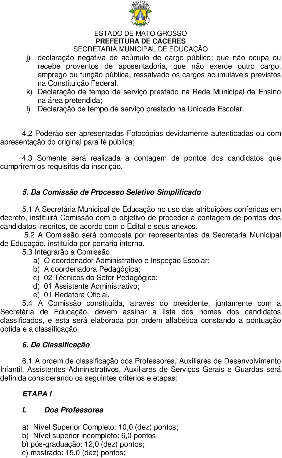 2 Poderão ser apresentadas Fotocópias devidamente autenticadas ou com apresentação do original para fé pública; 4.