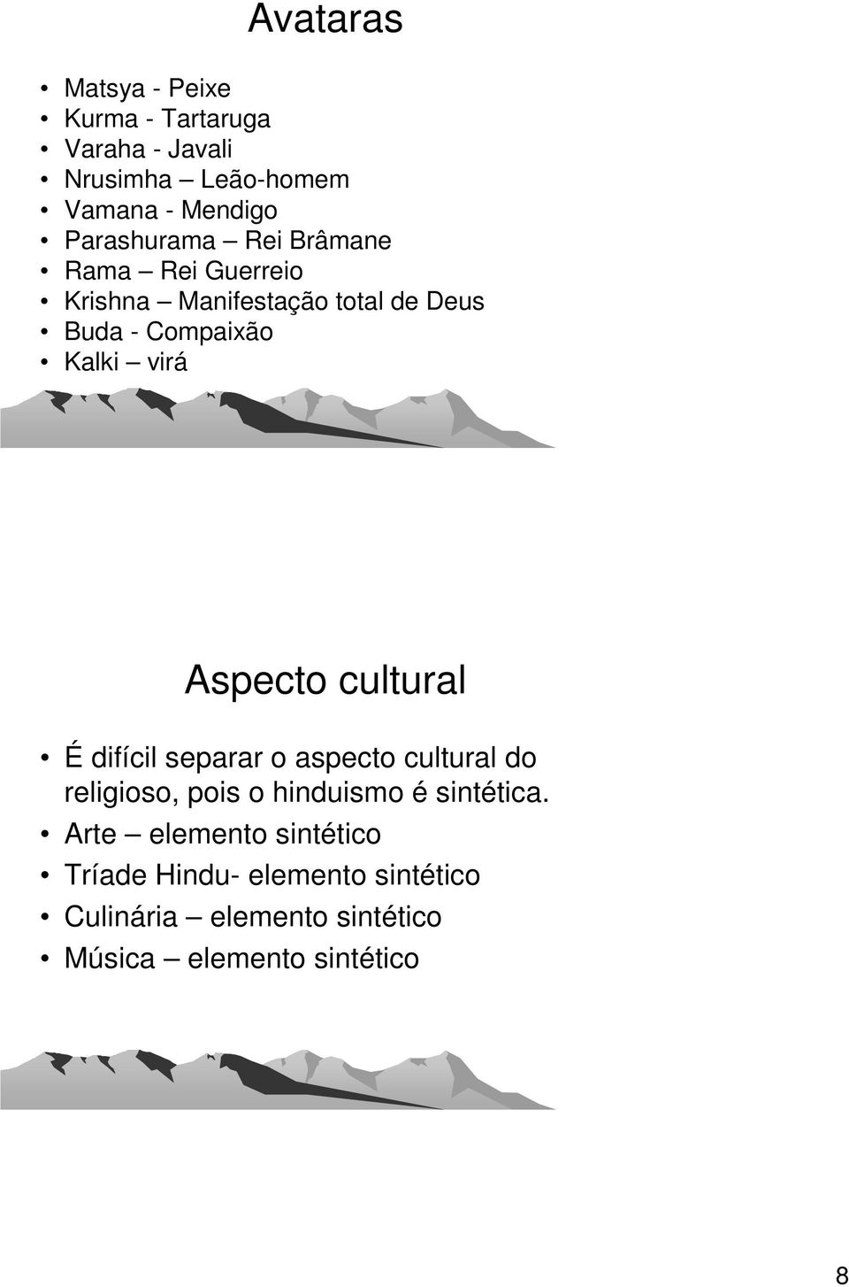 virá Aspecto cultural É difícil separar o aspecto cultural do religioso, pois o hinduismo é sintética.