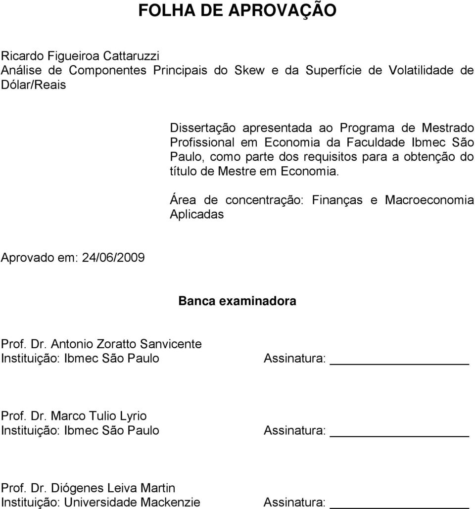 Economia. Área de concentração: Finanças e Macroeconomia Aplicadas Aprovado em: 24/6/29 Banca examinadora Prof. Dr.