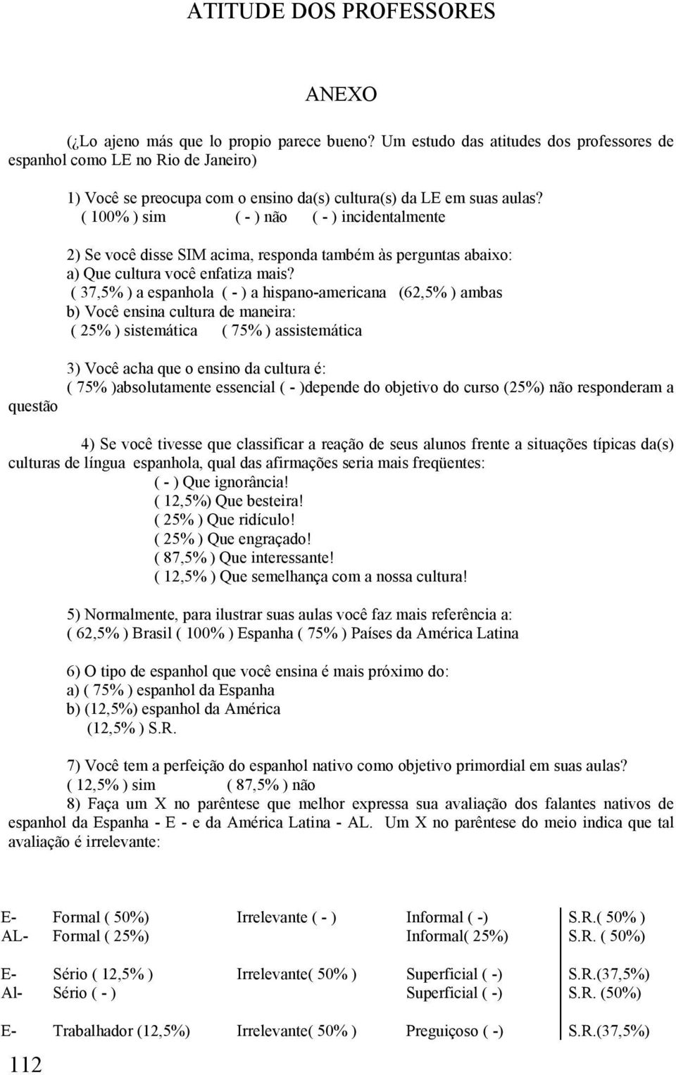 ( 100% ) sim ( - ) não ( - ) incidentalmente 2) Se você disse SIM acima, responda também às perguntas abaixo: a) Que cultura você enfatiza mais?