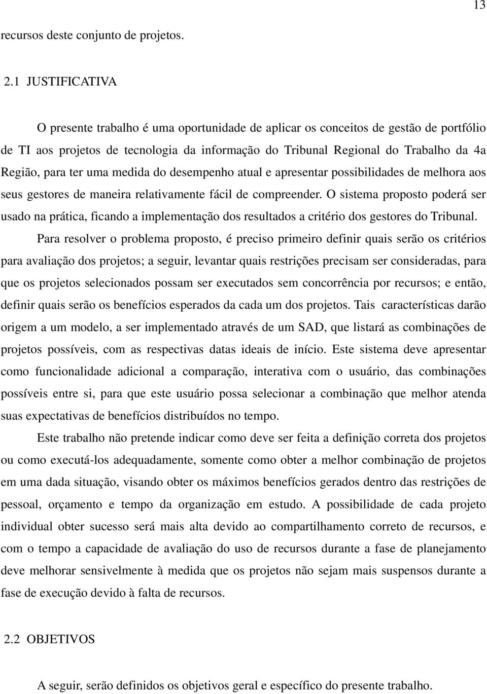 para ter uma medida do desempenho atual e apresentar possibilidades de melhora aos seus gestores de maneira relativamente fácil de compreender.