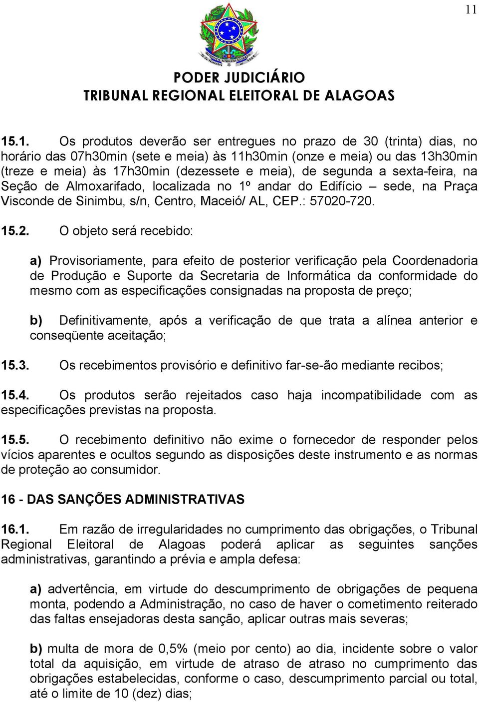 -720. 15.2. O objeto será recebido: a) Provisoriamente, para efeito de posterior verificação pela Coordenadoria de Produção e Suporte da Secretaria de Informática da conformidade do mesmo com as