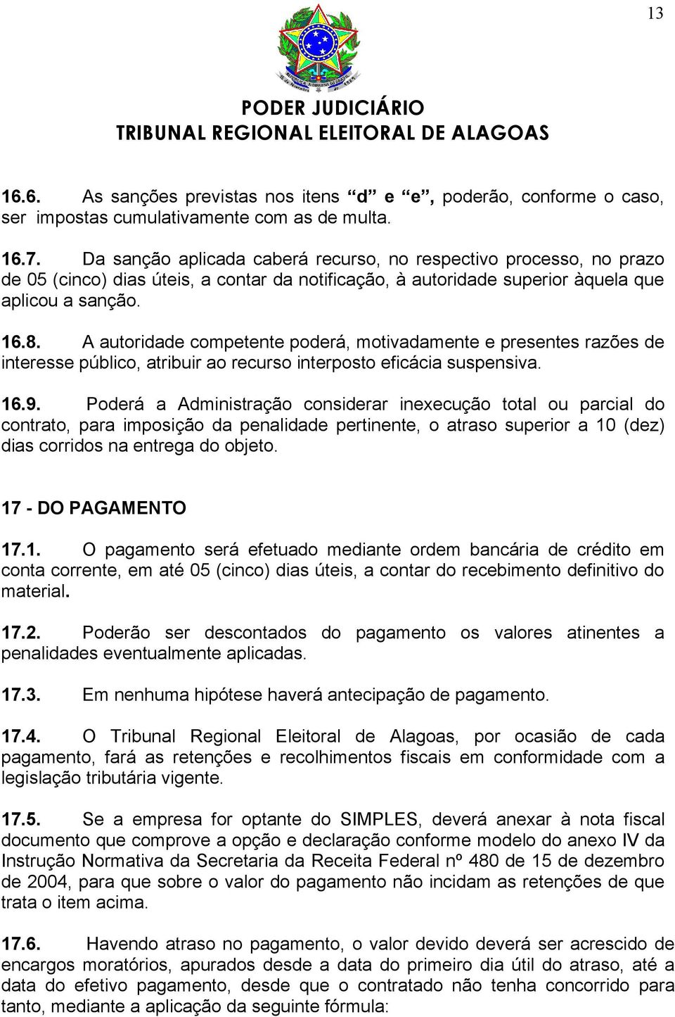 A autoridade competente poderá, motivadamente e presentes razões de interesse público, atribuir ao recurso interposto eficácia suspensiva. 16.9.