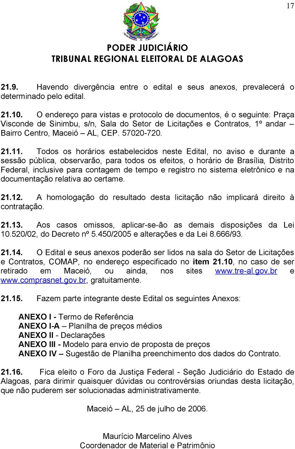 Todos os horários estabelecidos neste Edital, no aviso e durante a sessão pública, observarão, para todos os efeitos, o horário de Brasília, Distrito Federal, inclusive para contagem de tempo e