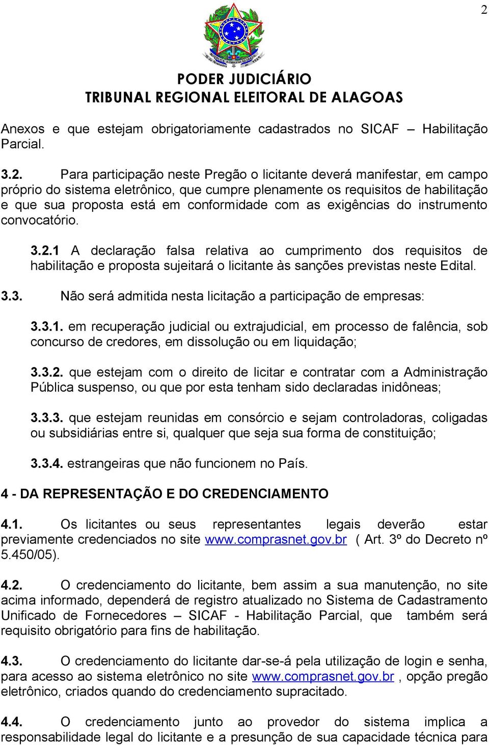 1 A declaração falsa relativa ao cumprimento dos requisitos de habilitação e proposta sujeitará o licitante às sanções previstas neste Edital. 3.