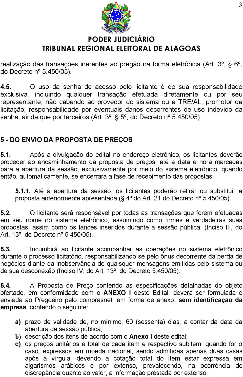 sistema ou a TRE/AL, promotor da licitação, responsabilidade por eventuais danos decorrentes de uso indevido da senha, ainda que por terceiros (Art. 3º, 5º, do Decreto nº 5.450/05).