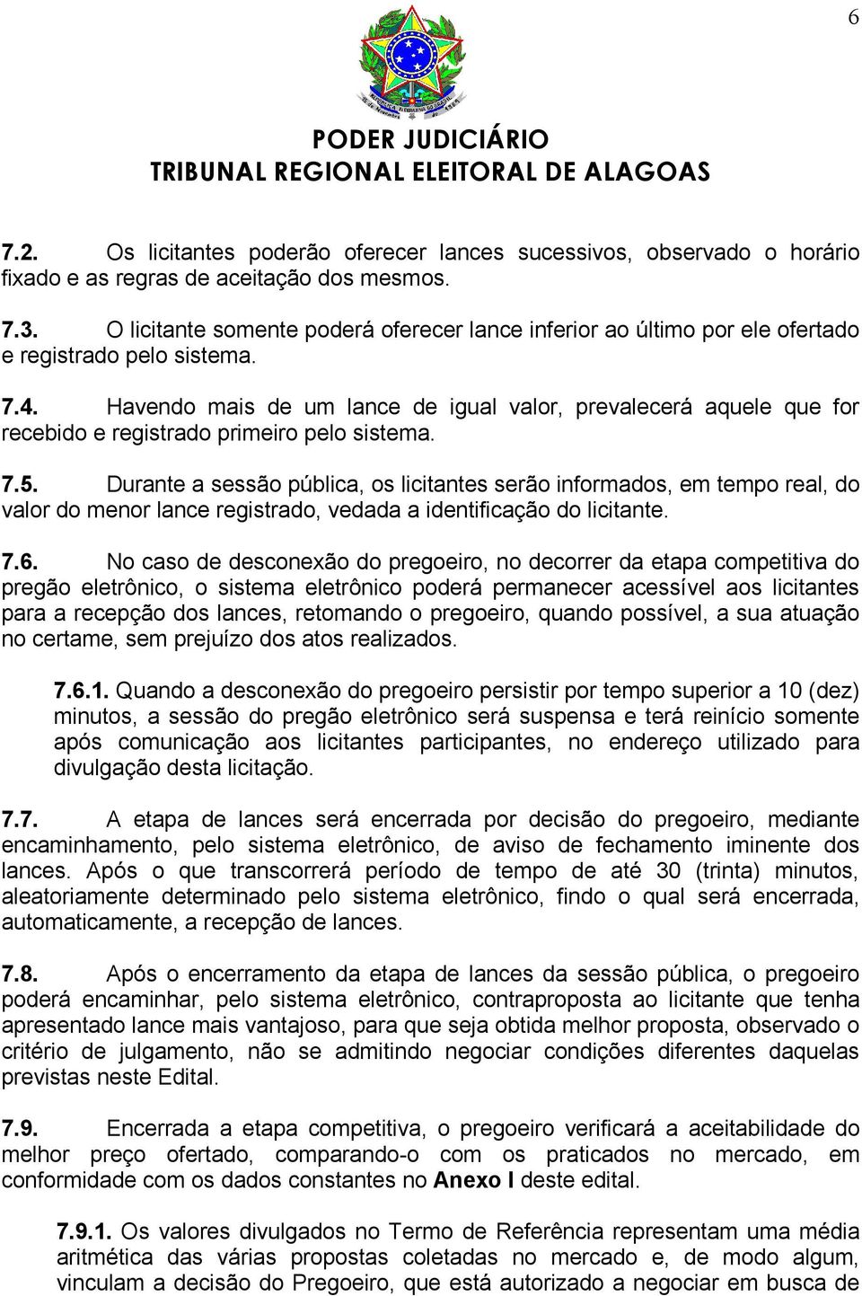 Havendo mais de um lance de igual valor, prevalecerá aquele que for recebido e registrado primeiro pelo sistema. 7.5.