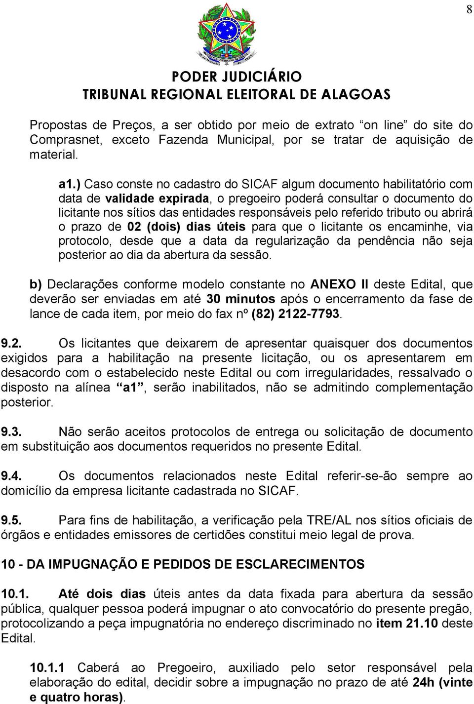 referido tributo ou abrirá o prazo de 02 (dois) dias úteis para que o licitante os encaminhe, via protocolo, desde que a data da regularização da pendência não seja posterior ao dia da abertura da