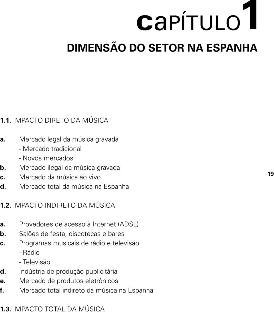 Mercado total da música na Espanha 19 1.2. IMPACTO INDIRETO DA MÚSICA a. Provedores de acesso à Internet (ADSL) b.