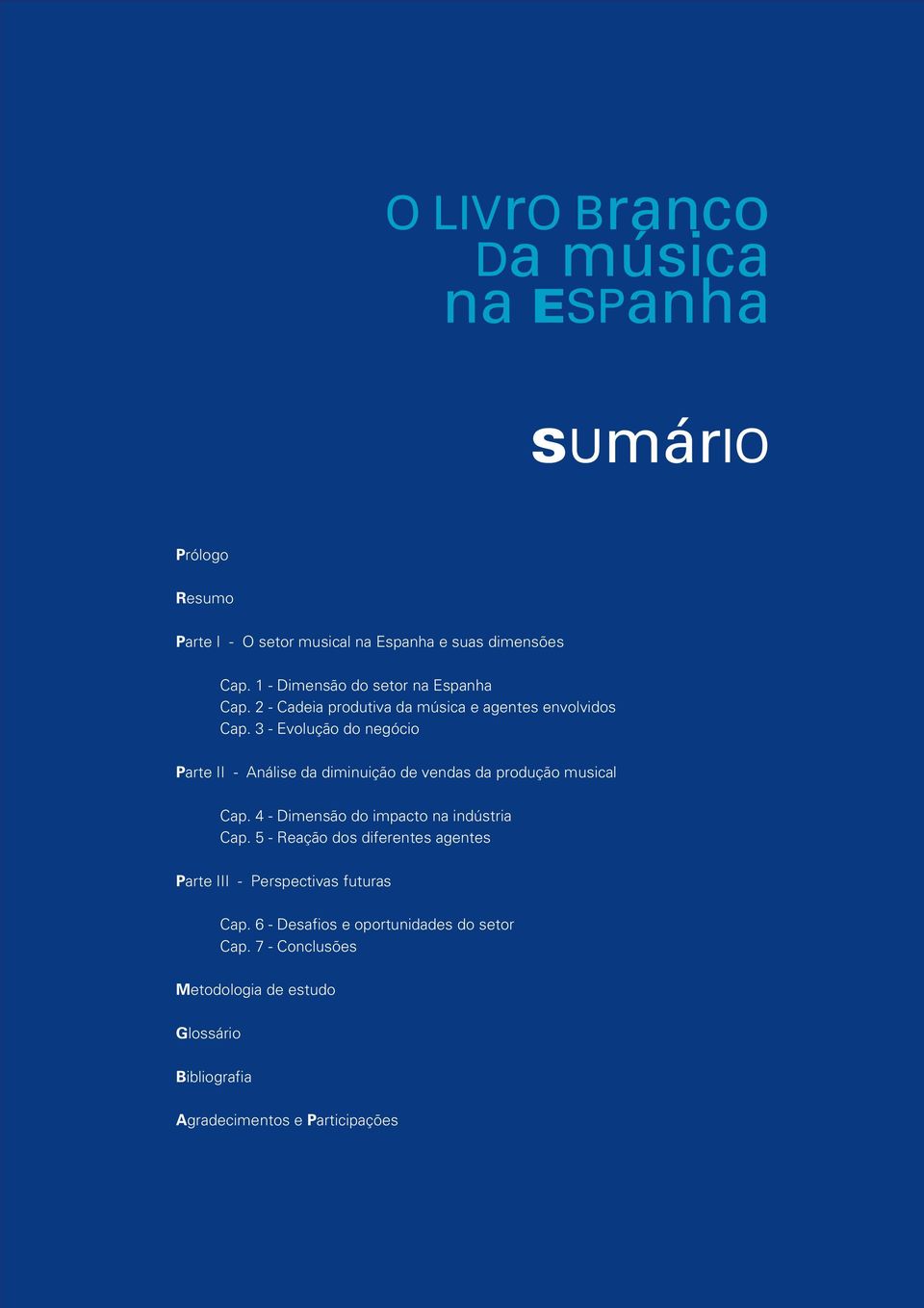 3 - Evolução do negócio Parte II - Análise da diminuição de vendas da produção musical Cap. 4 - Dimensão do impacto na indústria Cap.