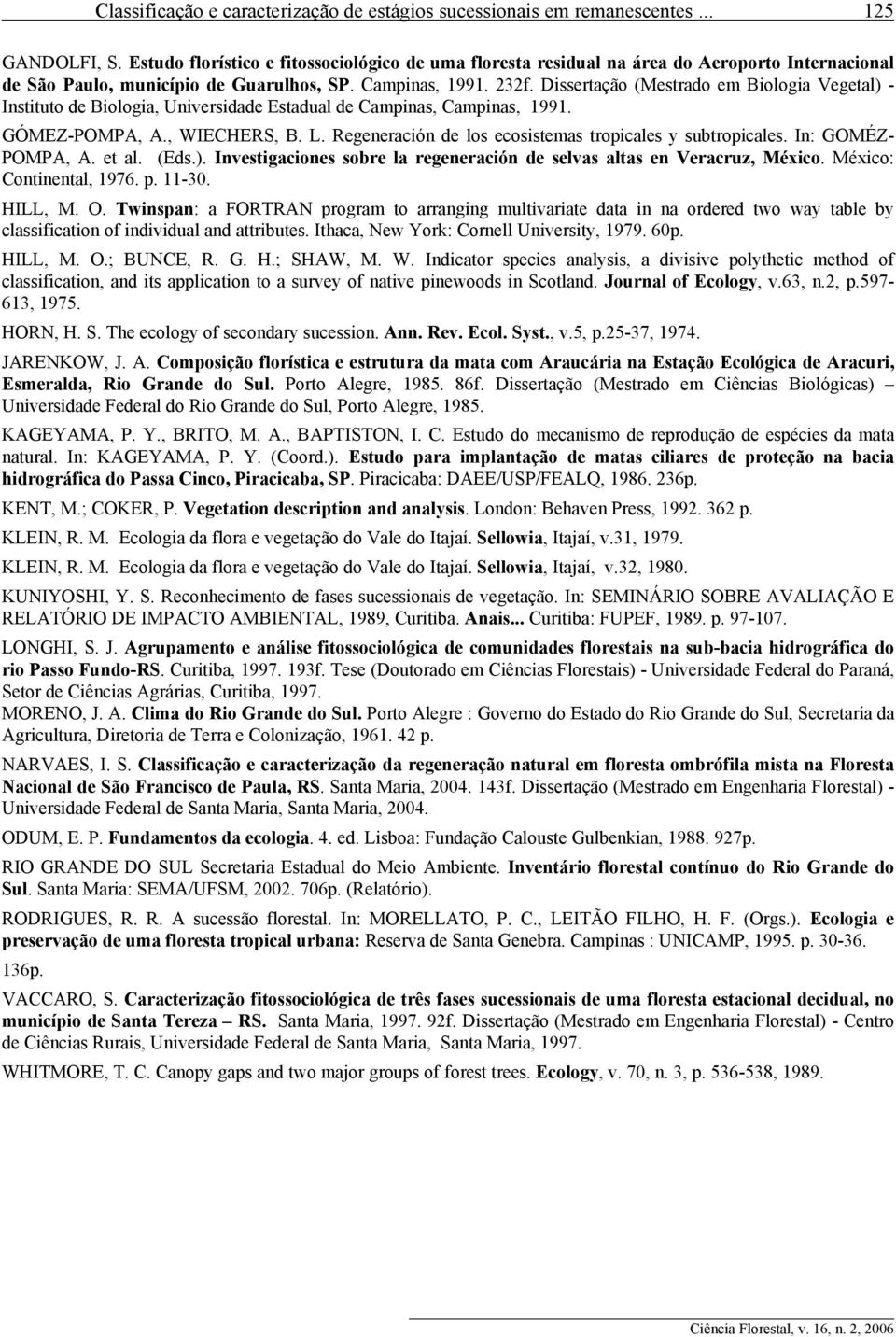 Dissertação (Mestrado em Biologia Vegetal) - Instituto de Biologia, Universidade Estadual de Campinas, Campinas, 1991. GÓMEZ-POMPA, A., WIECHERS, B. L.