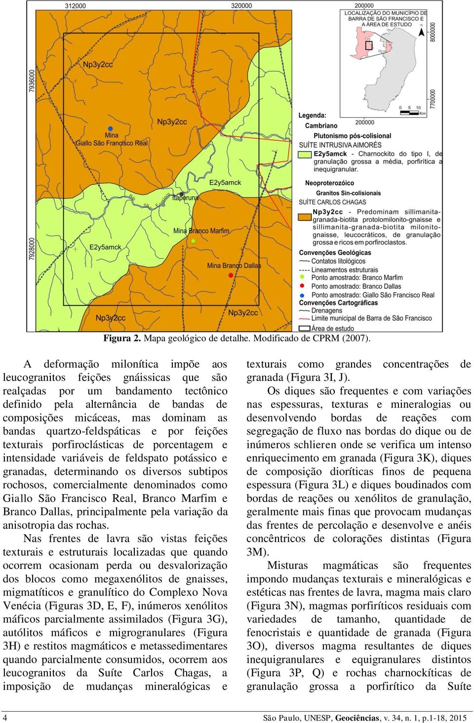 quartzo-feldspáticas e por feições texturais porfiroclásticas de porcentagem e intensidade variáveis de feldspato potássico e granadas, determinando os diversos subtipos rochosos, comercialmente