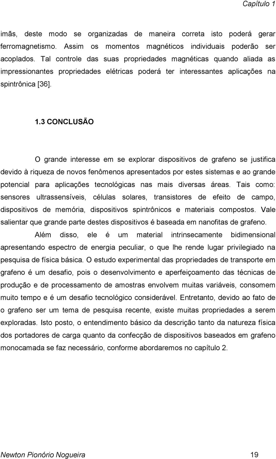 3 CONCLUSÃO O grande interesse em se explorar dispositivos de grafeno se justifica devido à riqueza de novos fenômenos apresentados por estes sistemas e ao grande potencial para aplicações