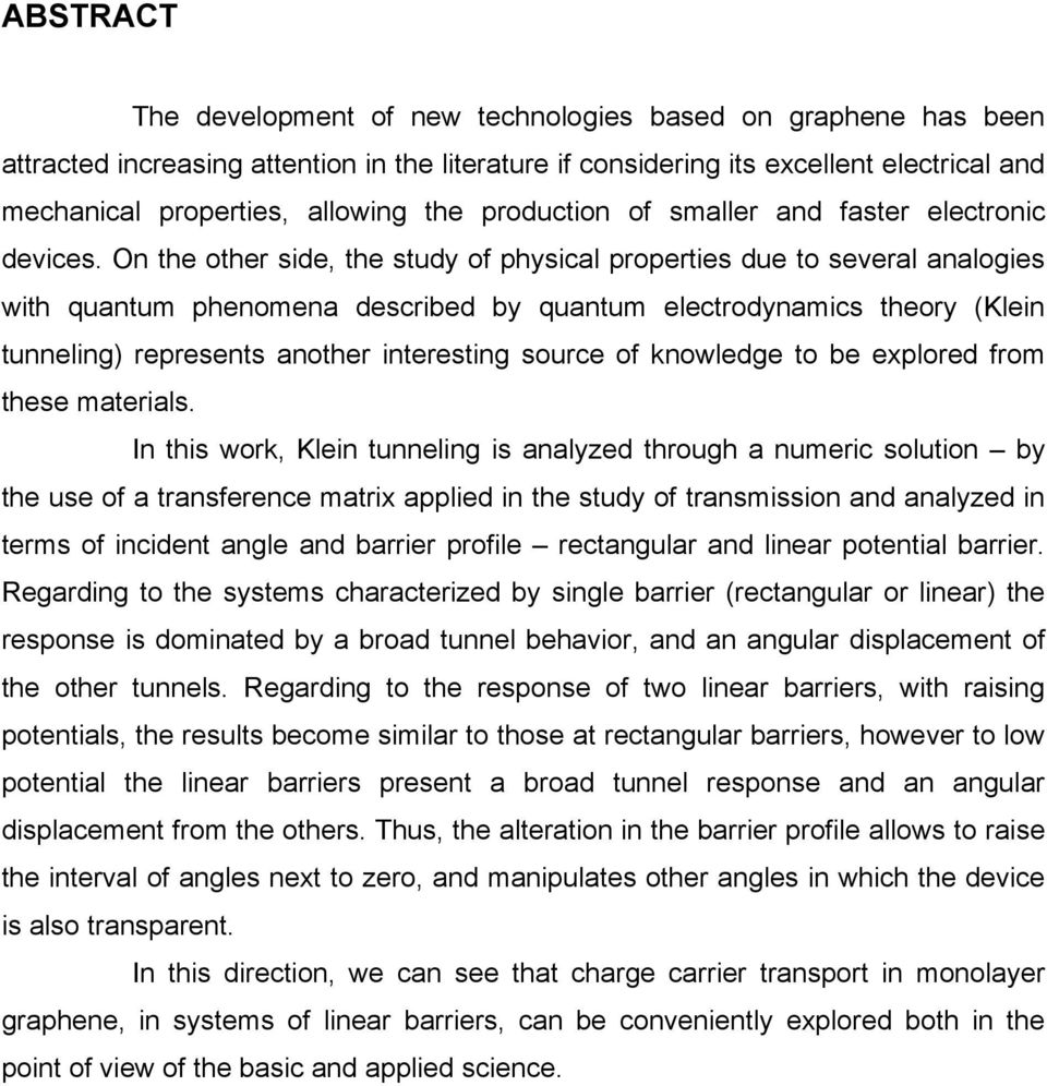 On the other side, the study of physical properties due to several analogies with quantum phenomena described by quantum electrodynamics theory (Klein tunneling) represents another interesting source