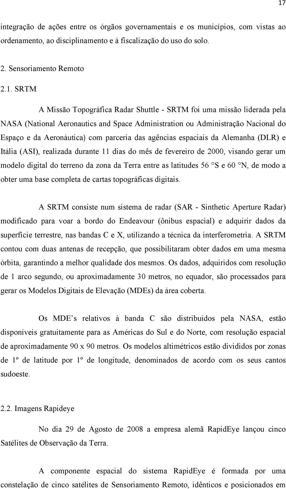 espaciais da Alemanha (DLR) e Itália (ASI), realizada durante 11 dias do mês de fevereiro de 2000, visando gerar um modelo digital do terreno da zona da Terra entre as latitudes 56 S e 60 N, de modo