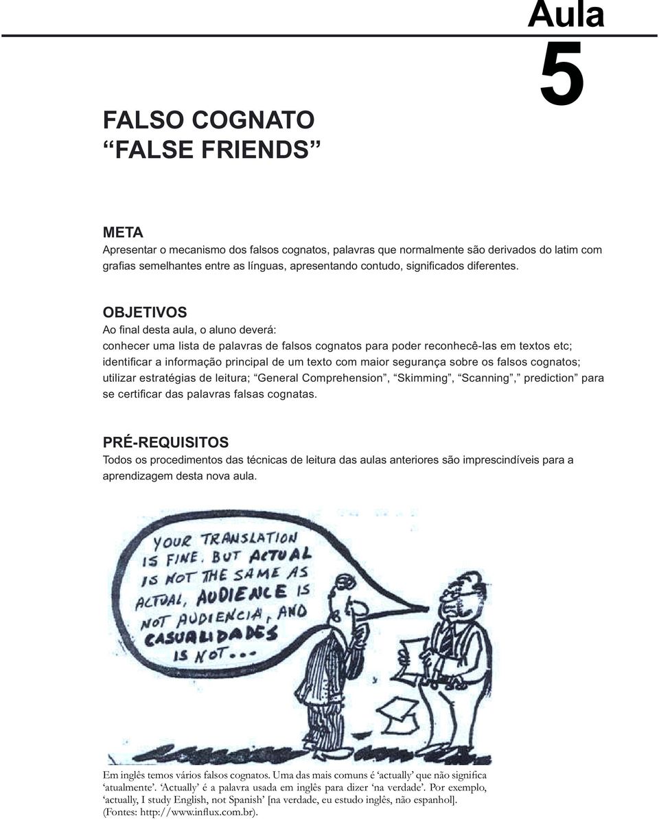 OBJETIVOS Ao final desta aula, o aluno deverá: conhecer uma lista de palavras de falsos cognatos para poder reconhecê-las em textos etc; identifi car a informação principal de um texto com maior