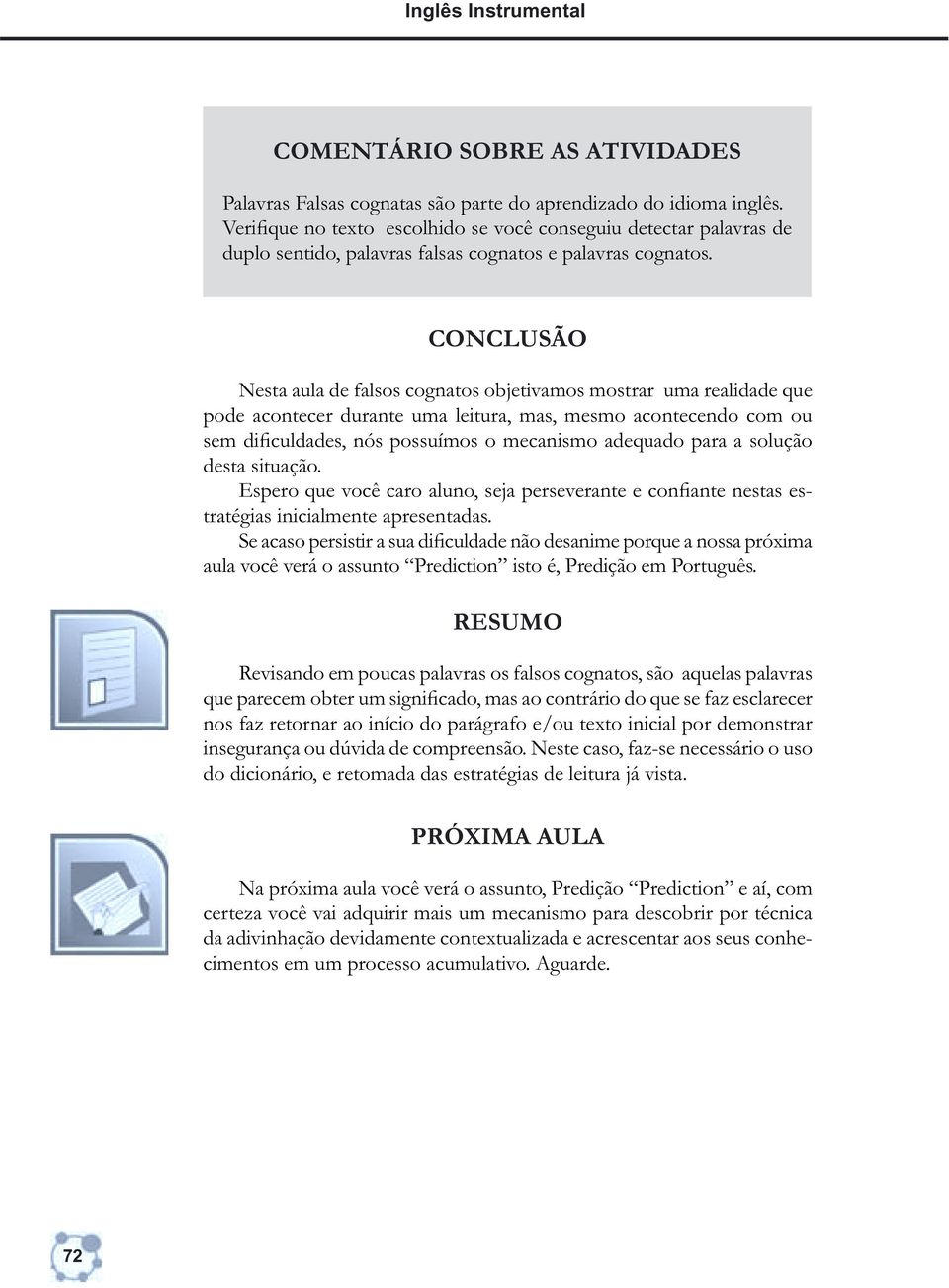 CONCLUSÃO Nesta aula de falsos cognatos objetivamos mostrar uma realidade que pode acontecer durante uma leitura, mas, mesmo acontecendo com ou sem dificuldades, nós possuímos o mecanismo adequado