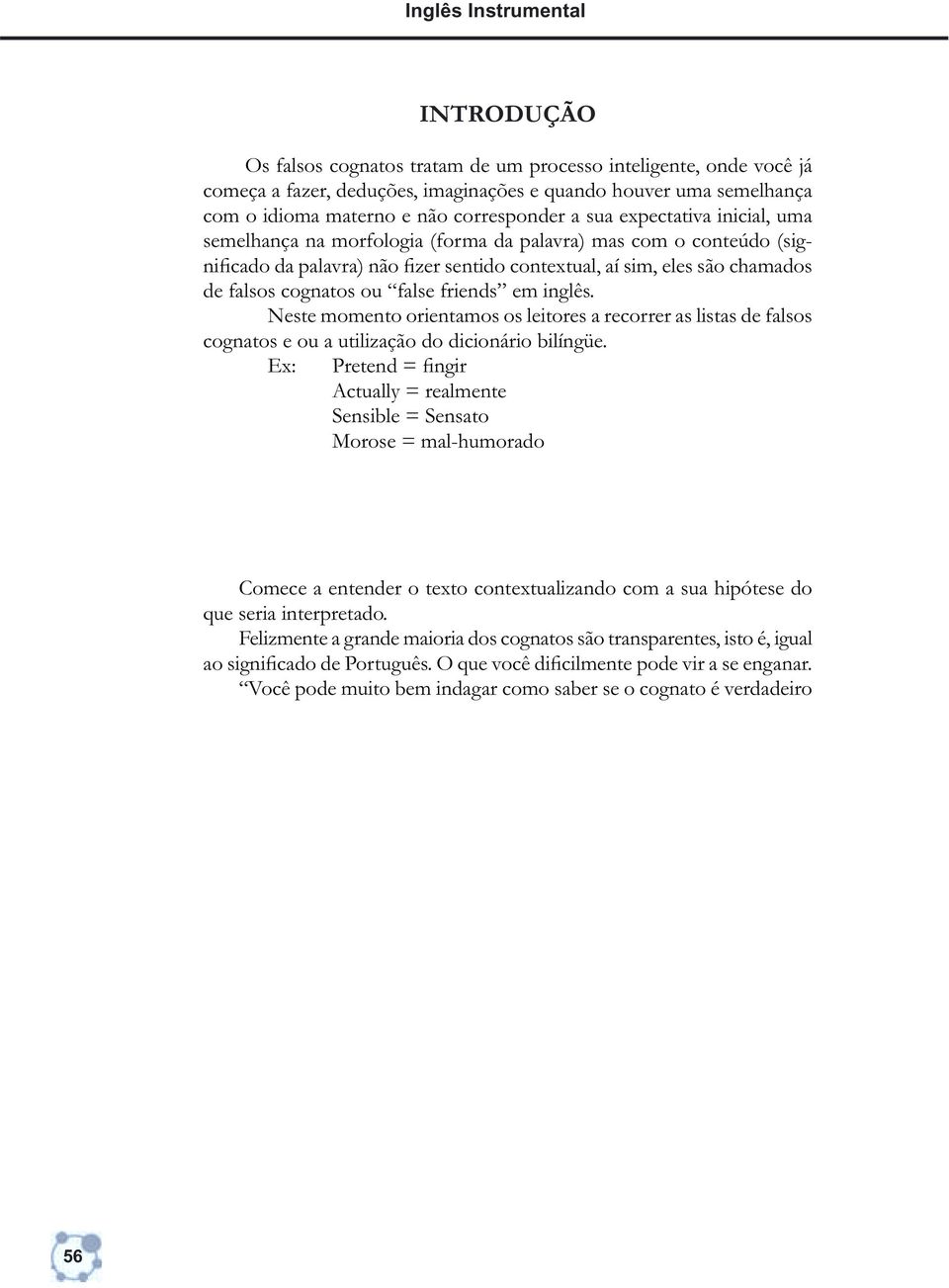 cognatos ou false friends em inglês. Neste momento orientamos os leitores a recorrer as listas de falsos cognatos e ou a utilização do dicionário bilíngüe.