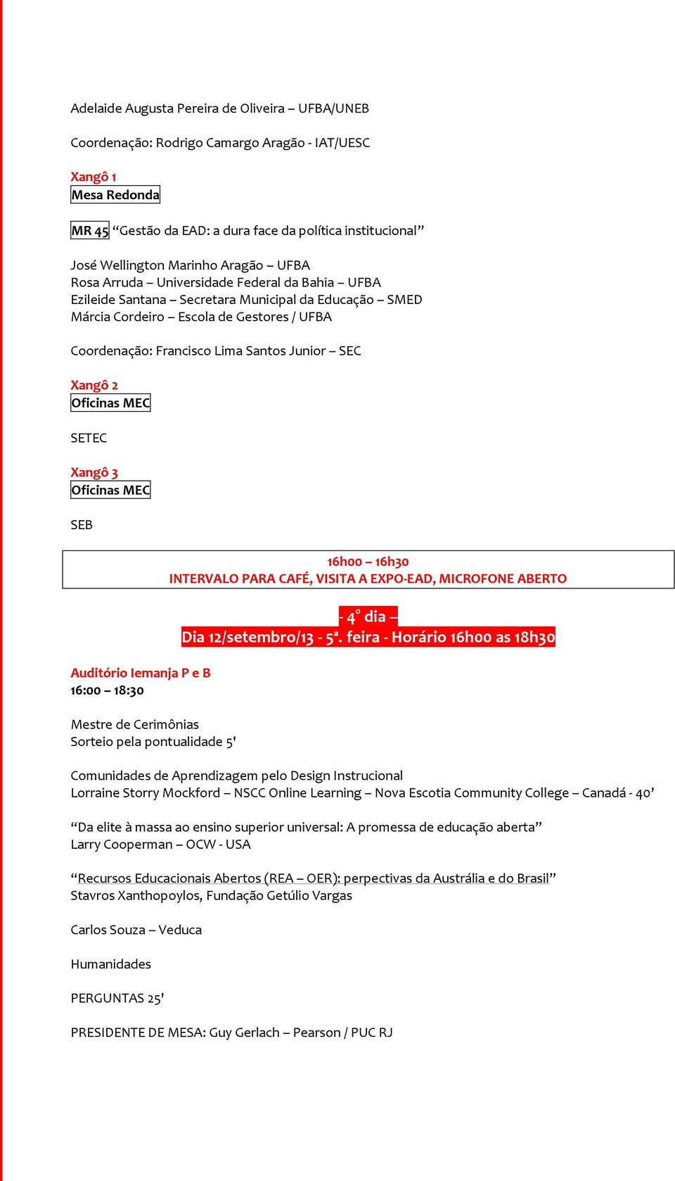 Iemanja P e B 16:00 18:30 Mestre de Cerimônias Sorteio pela pontualidade 5' 16h00 16h30 INTERVALO PARA CAFÉ, VISITA A EXPO-EAD, MICROFONE ABERTO - 4 dia Dia 12/setembro/13-5ª.