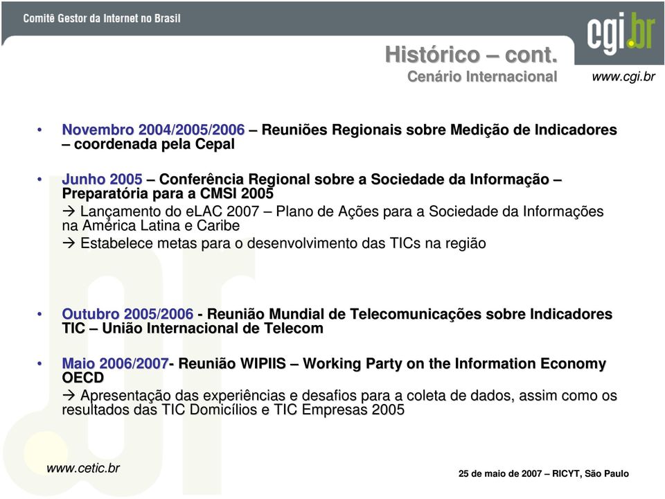 Informação Preparatória para a CMSI 2005 Lançamento amento do elac 2007 Plano de Ações A para a Sociedade da Informações na América Latina e Caribe Estabelece metas para o