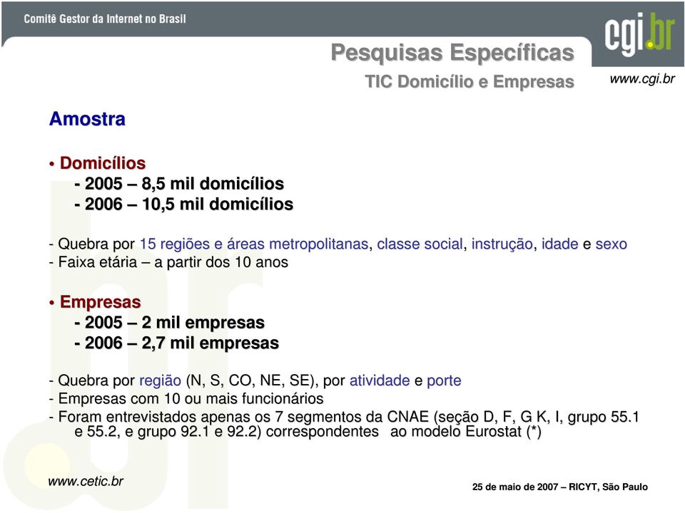 - 2006 2,7 mil empresas - Quebra por região (N, S, CO, NE, SE), por atividade e porte - Empresas com 10 ou mais funcionários - Foram