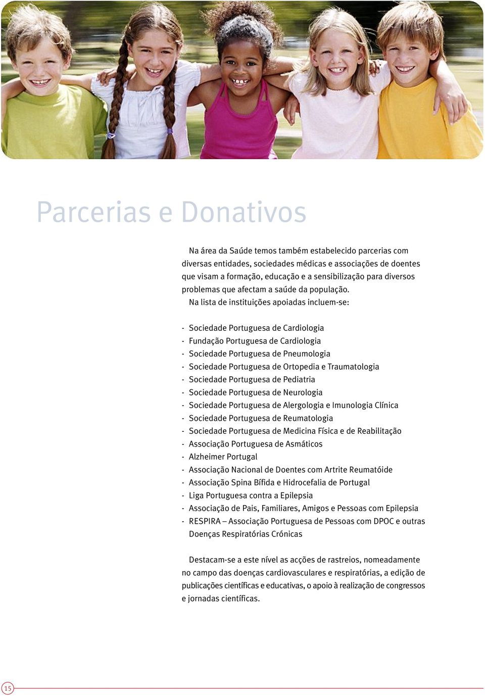 Na lista de instituições apoiadas incluem-se: - Sociedade Portuguesa de Cardiologia - Fundação Portuguesa de Cardiologia - Sociedade Portuguesa de Pneumologia - Sociedade Portuguesa de Ortopedia e