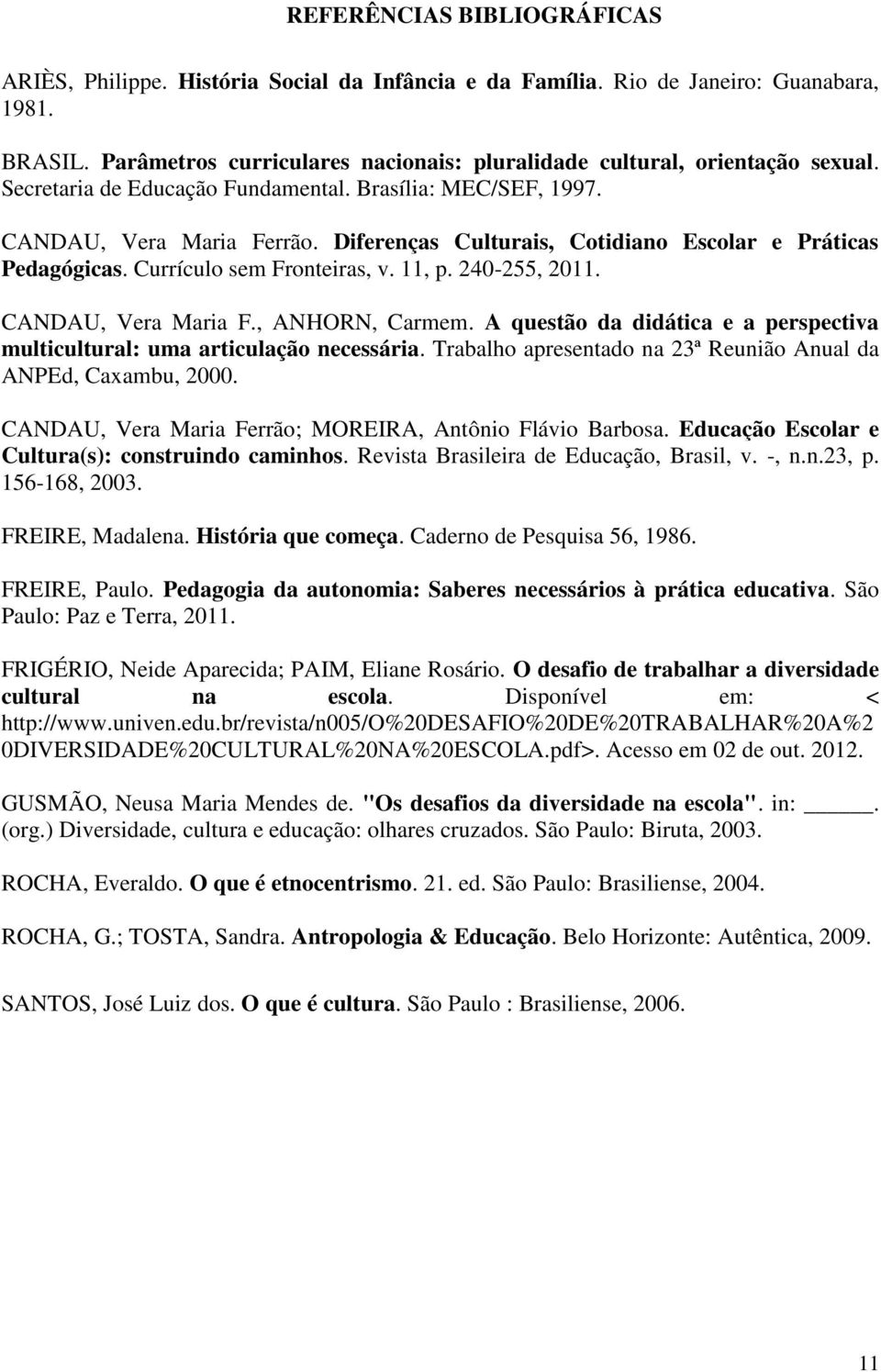 Diferenças Culturais, Cotidiano Escolar e Práticas Pedagógicas. Currículo sem Fronteiras, v. 11, p. 240-255, 2011. CANDAU, Vera Maria F., ANHORN, Carmem.