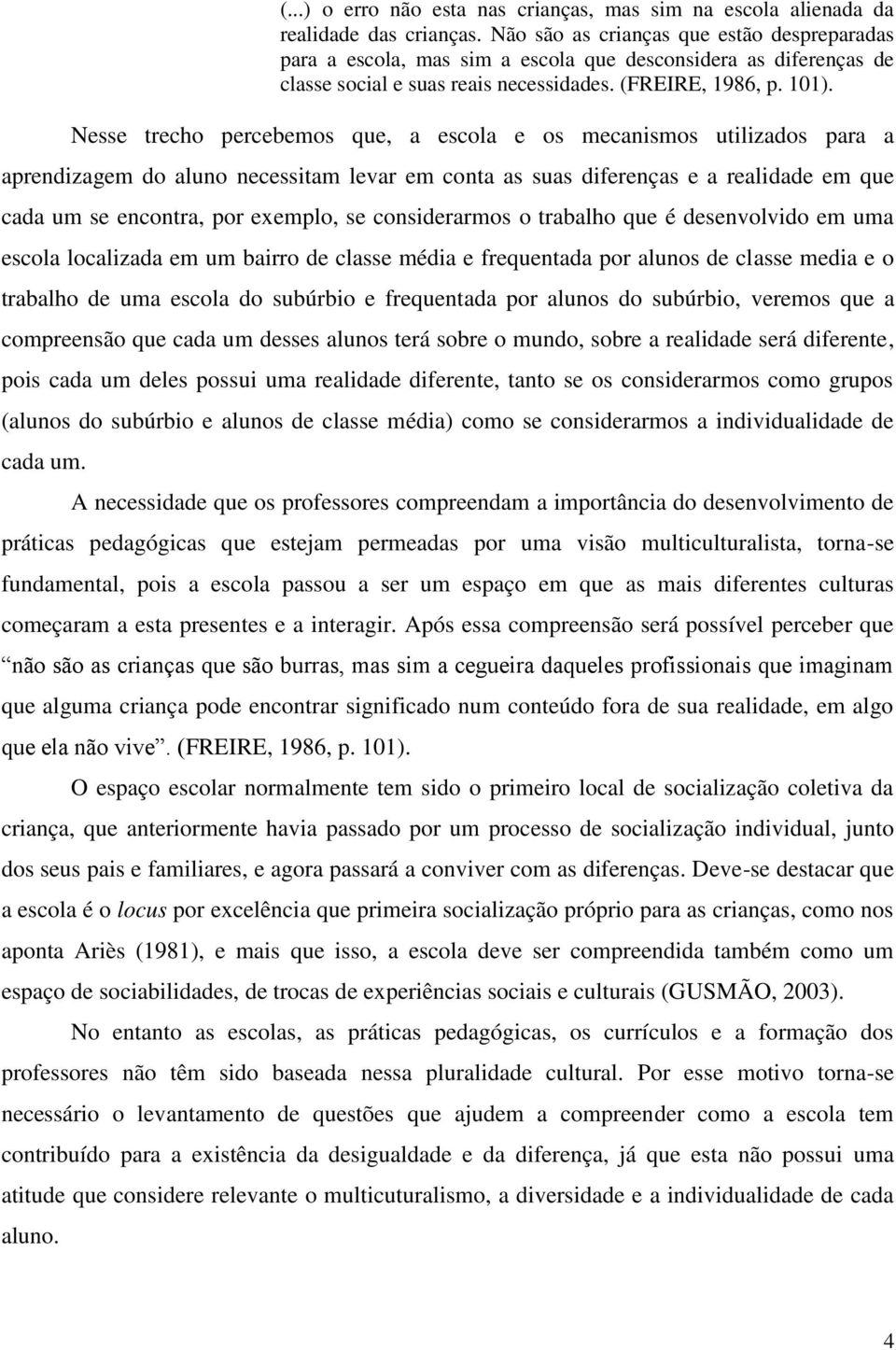 Nesse trecho percebemos que, a escola e os mecanismos utilizados para a aprendizagem do aluno necessitam levar em conta as suas diferenças e a realidade em que cada um se encontra, por exemplo, se