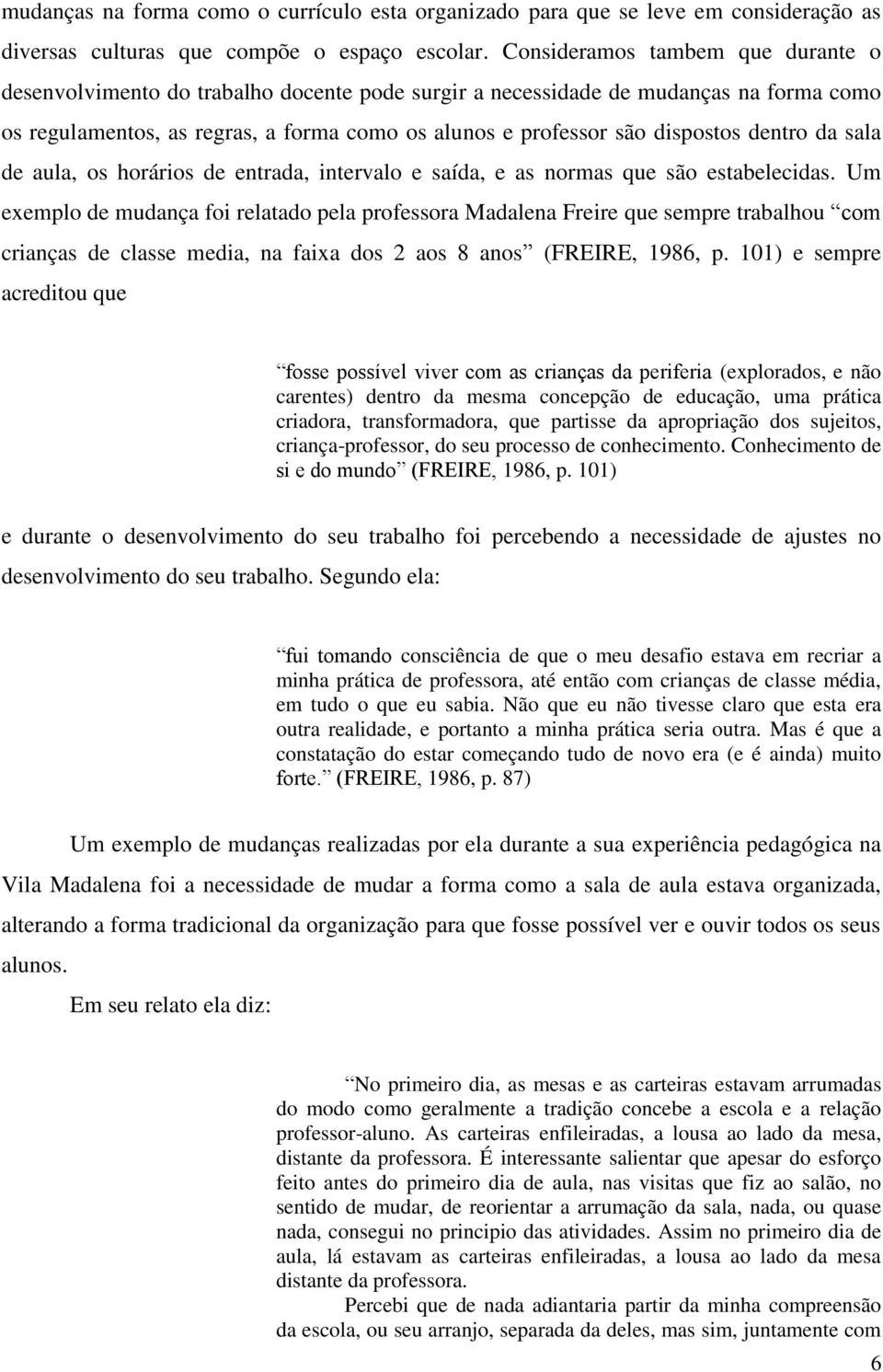 dentro da sala de aula, os horários de entrada, intervalo e saída, e as normas que são estabelecidas.