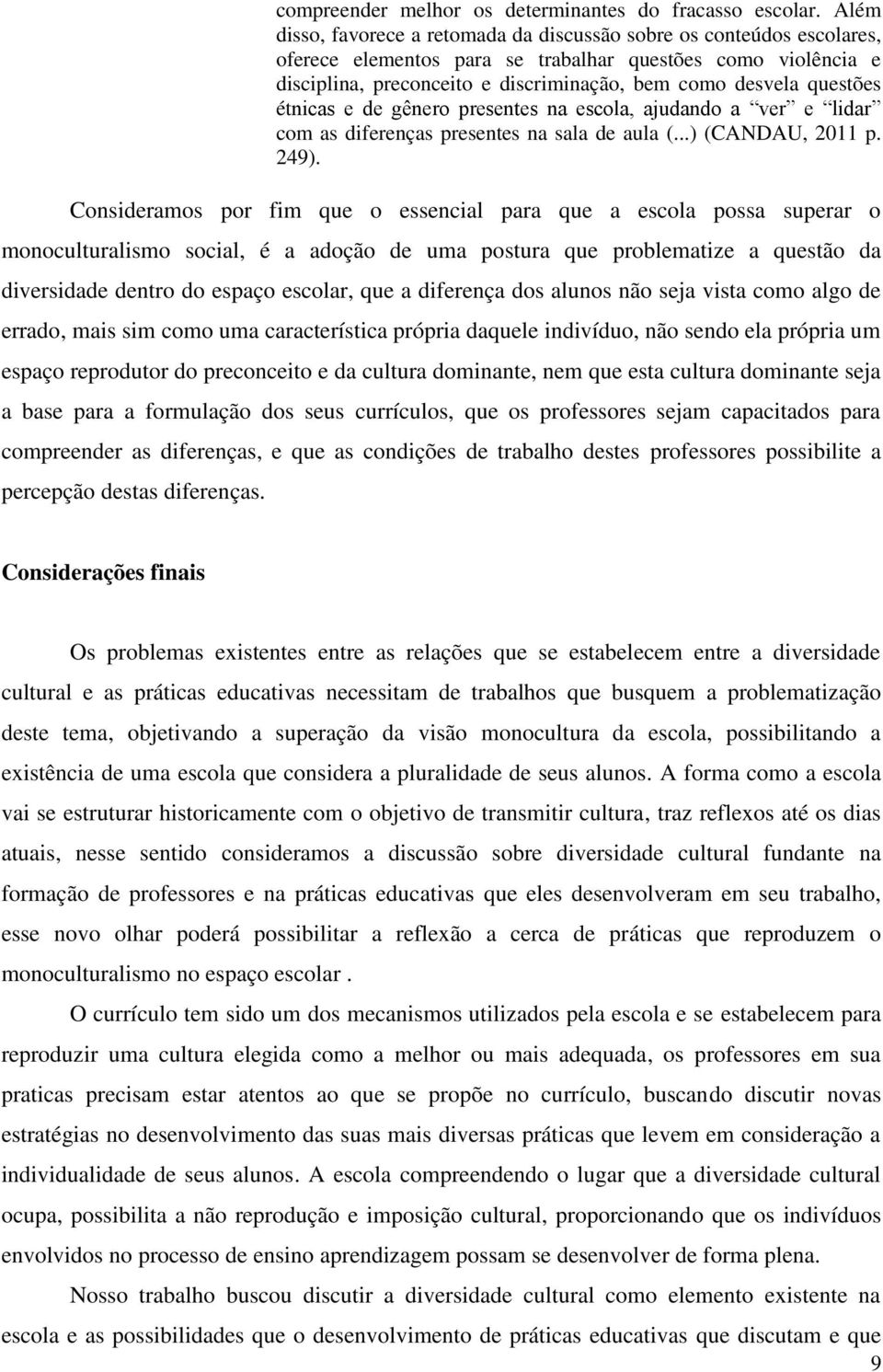 questões étnicas e de gênero presentes na escola, ajudando a ver e lidar com as diferenças presentes na sala de aula (...) (CANDAU, 2011 p. 249).