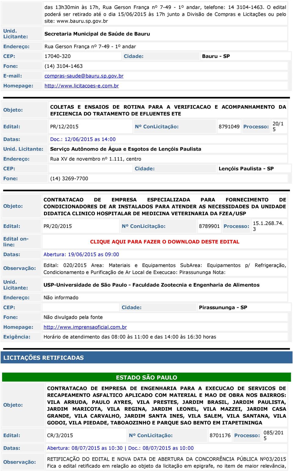 licitacoes-e.com.br COLETAS E ENSAIOS DE ROTINA PARA A VERIFICACAO E ACOMPANHAMENTO DA EFICIENCIA DO TRATAMENTO DE EFLUENTES ETE Edital: PR/12/201 Nº ConLicitação: 8791049 Processo: 20/1 Datas: Doc.