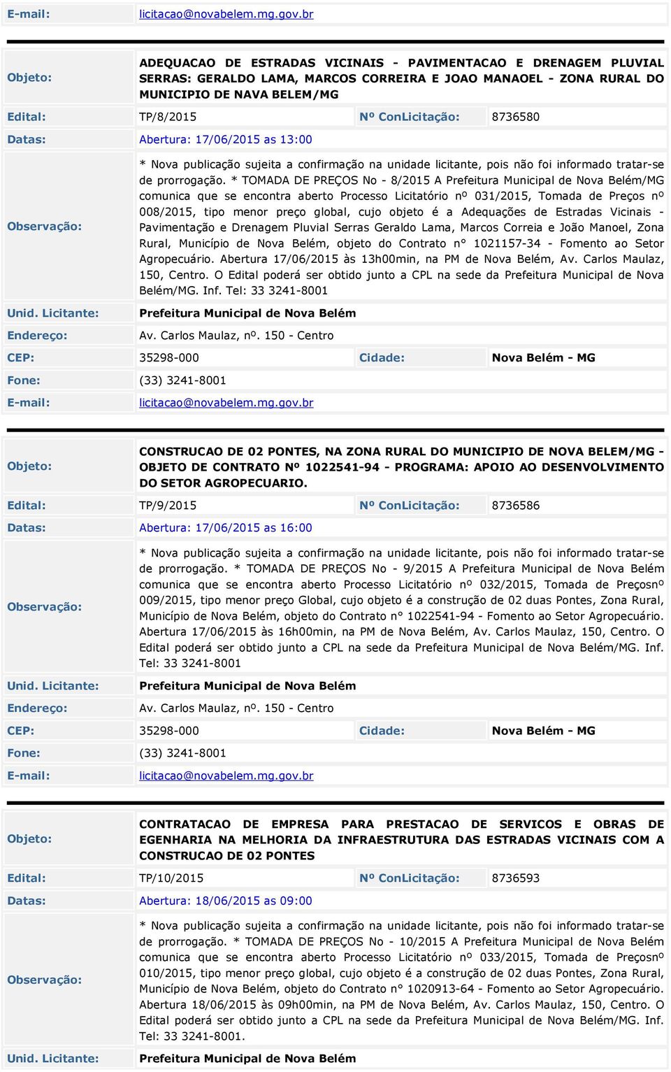 873680 Datas: Abertura: 17/06/201 as 13:00 * Nova publicação sujeita a confirmação na unidade licitante, pois não foi informado tratar-se de prorrogação.