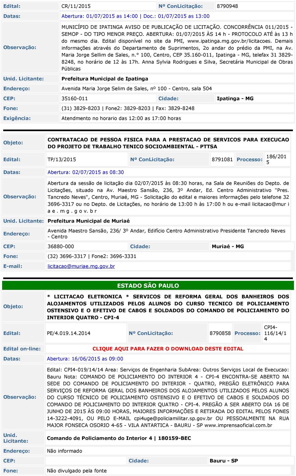 Demais informações através do Departamento de Suprimentos, 2o andar do prédio da PMI, na Av. Maria Jorge Sellim de Sales, n. 100, Centro, CEP 3.