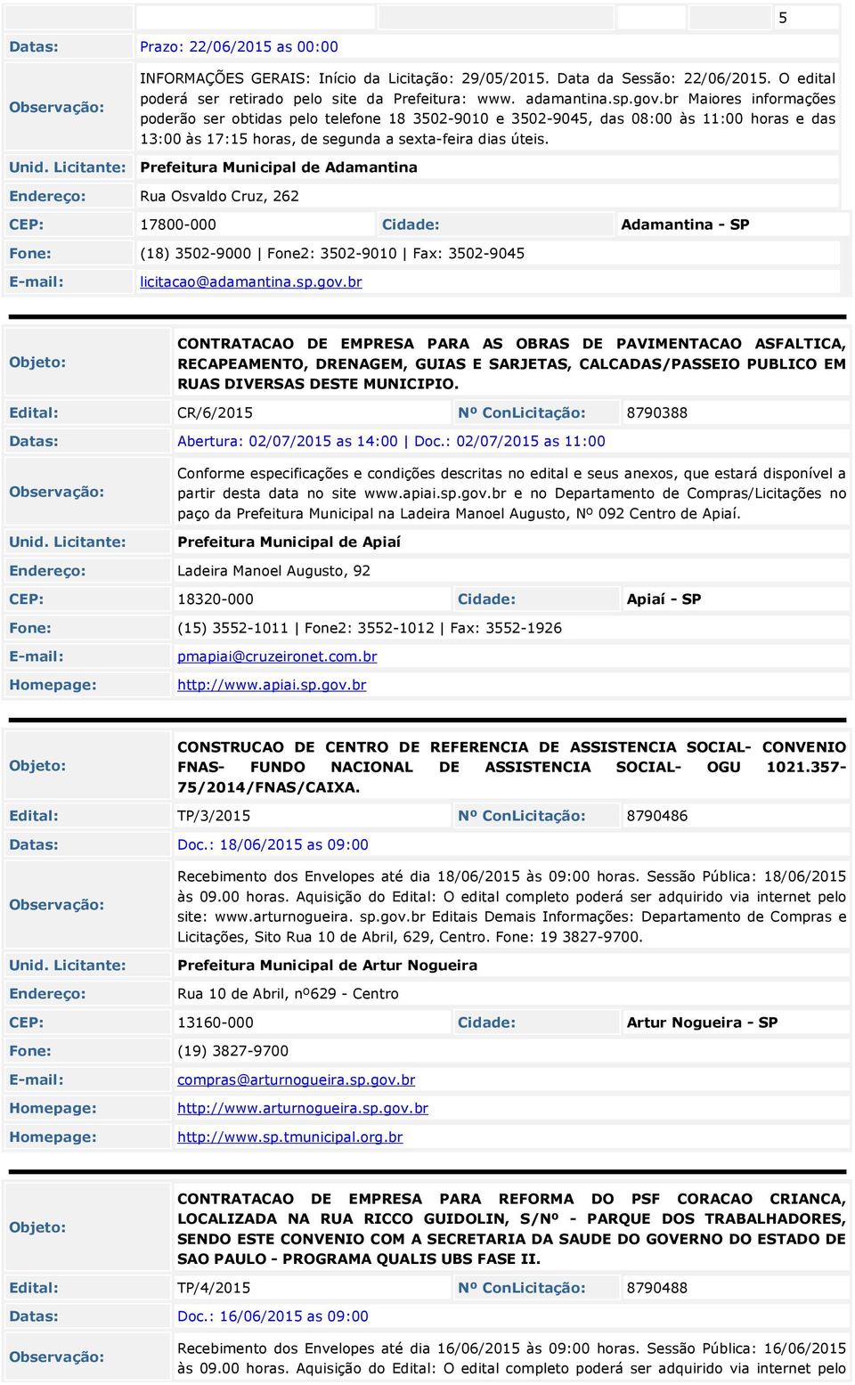 Prefeitura Municipal de Adamantina Rua Osvaldo Cruz, 262 CEP: 17800-000 Cidade: Adamantina - SP Fone: (18) 302-9000 Fone2: 302-9010 Fax: 302-904 licitacao@adamantina.sp.gov.