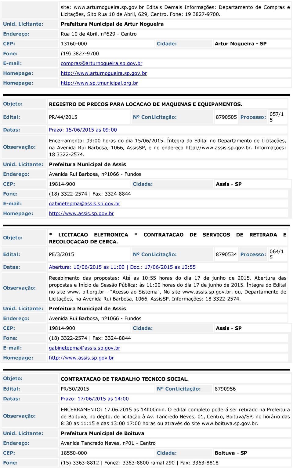 org.br REGISTRO DE PRECOS PARA LOCACAO DE MAQUINAS E EQUIPAMENTOS. Edital: PR/44/201 Nº ConLicitação: 87900 Processo: 07/1 Datas: Prazo: 1/06/201 as 09:00 Encerramento: 09:00 horas do dia 1/06/201.