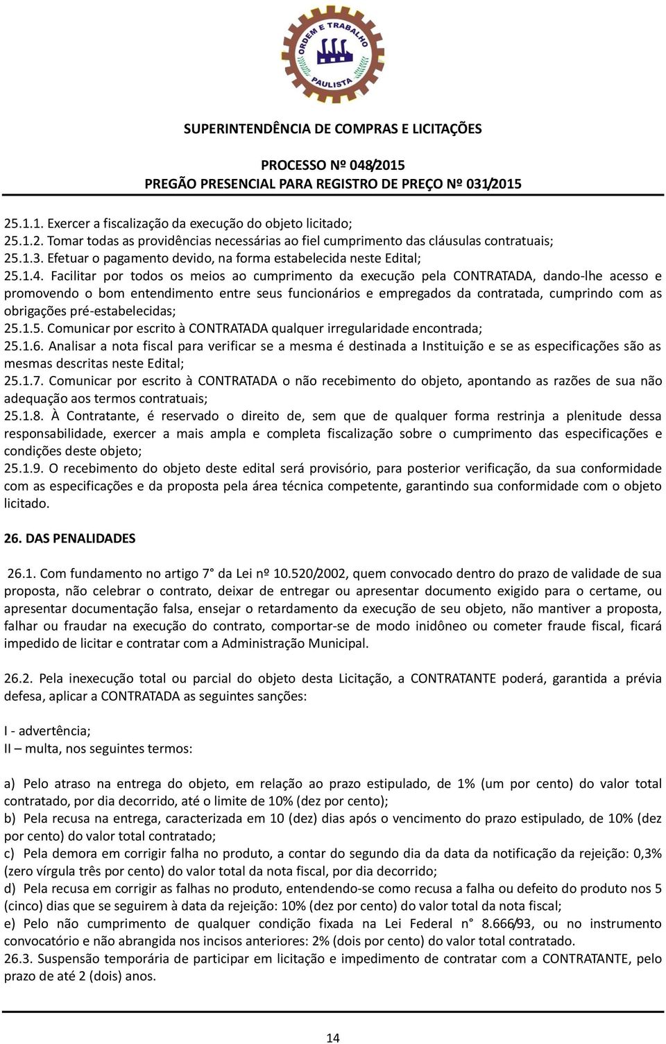 Facilitar por todos os meios ao cumprimento da execução pela CONTRATADA, dando-lhe acesso e promovendo o bom entendimento entre seus funcionários e empregados da contratada, cumprindo com as