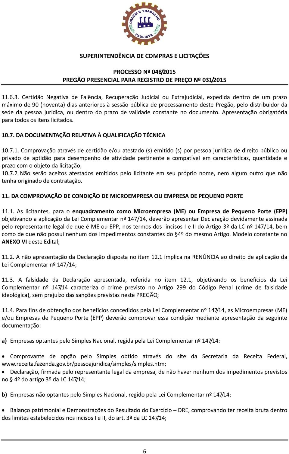 distribuidor da sede da pessoa jurídica, ou dentro do prazo de validade constante no documento. Apresentação obrigatória para todos os itens licitados. 10.7.