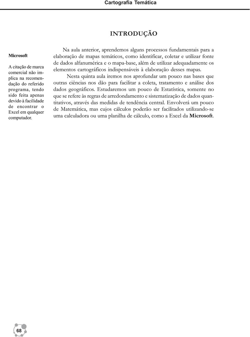 Na aula anterior, aprendemos alguns processos fundamentais para a elaboração de mapas temáticos, como identificar, coletar e utilizar fonte de dados alfanumérica e o mapa-base, além de utilizar