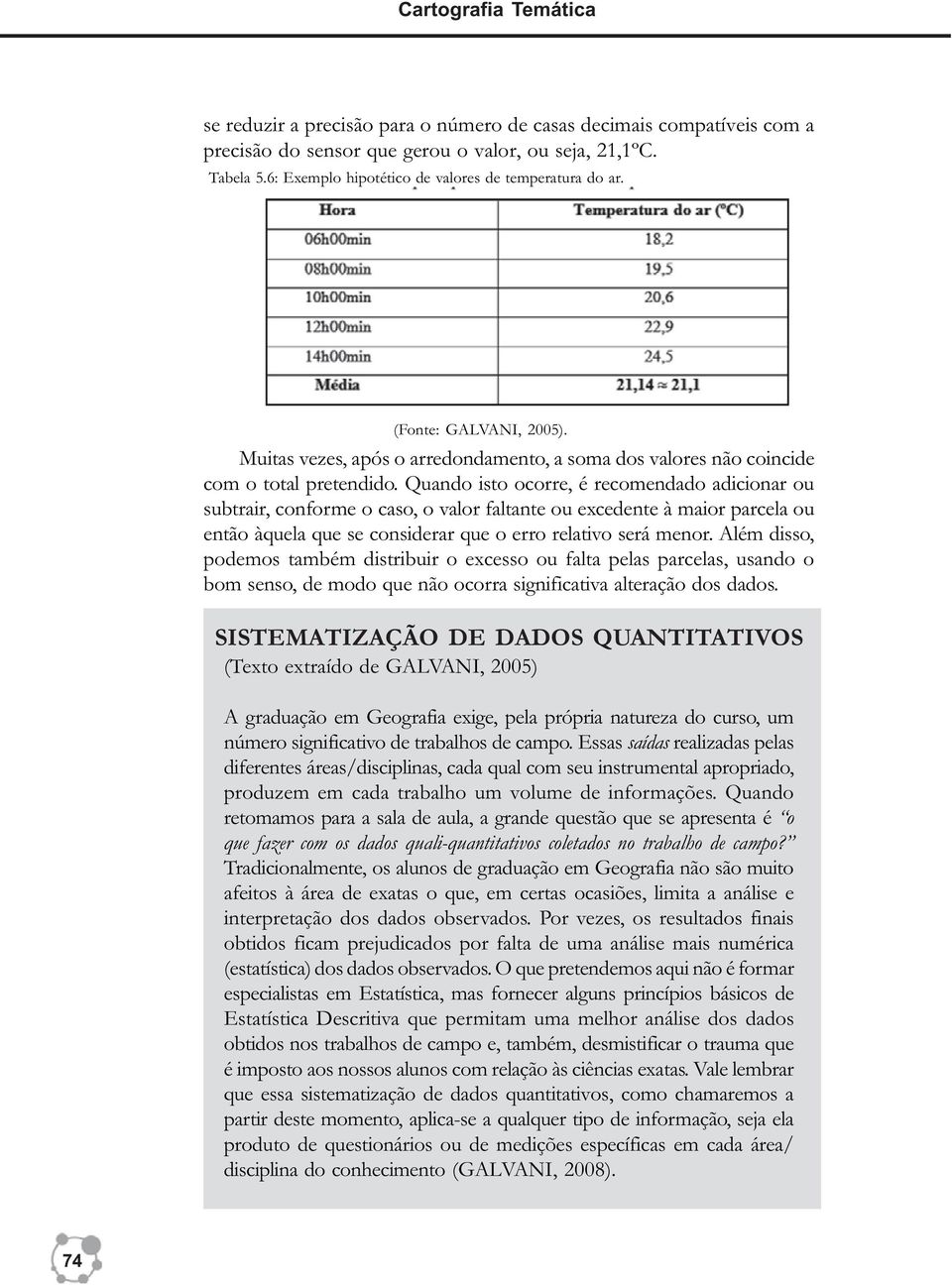 Quando isto ocorre, é recomendado adicionar ou subtrair, conforme o caso, o valor faltante ou excedente à maior parcela ou então àquela que se considerar que o erro relativo será menor.