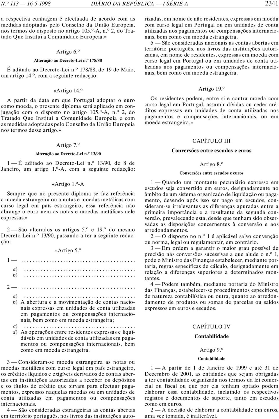 o, com a seguinte redacção: «Artigo 14. o A partir da data em que Portugal adoptar o euro como moeda, o presente diploma será aplicado em conjugação com o disposto no artigo 105. o -A, n.