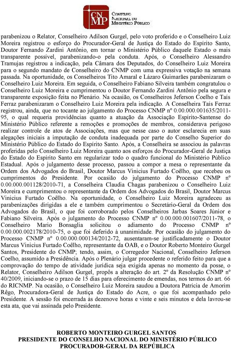 Após, o Conselheiro Alessandro Tramujas registrou a indicação, pela Câmara dos Deputados, do Conselheiro Luiz Moreira para o segundo mandato de Conselheiro do CNMP com uma expressiva votação na