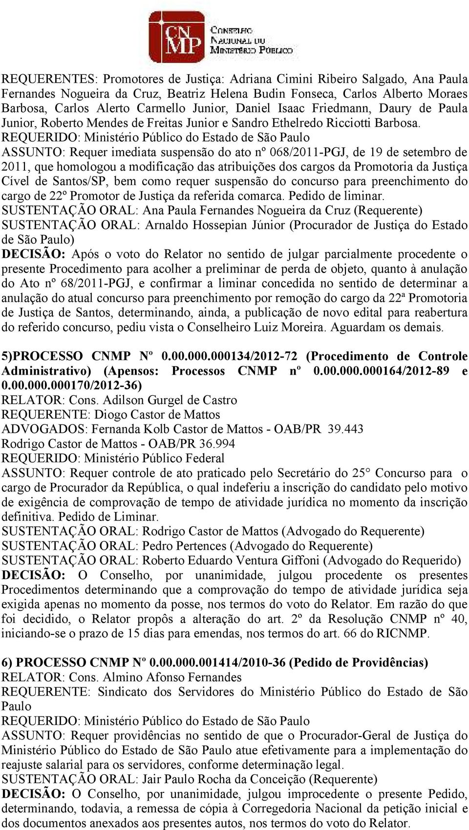 REQUERIDO: Ministério Público do Estado de São Paulo ASSUNTO: Requer imediata suspensão do ato nº 068/2011-PGJ, de 19 de setembro de 2011, que homologou a modificação das atribuições dos cargos da